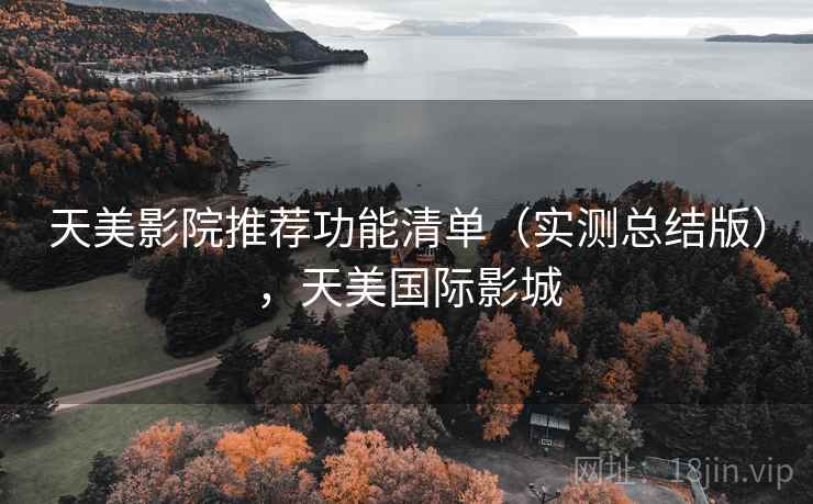 天美影院推荐功能清单(实测总结版),天美国际影城 天美影院推荐功能清单(实测总结版),天美国际影城