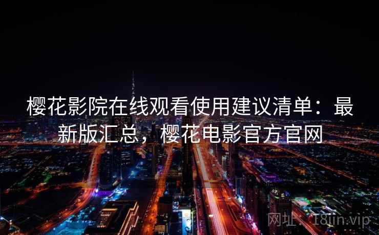 樱花影院在线观看使用建议清单:最新版汇总,樱花电影官方官网 樱花影院在线观看使用建议清单:最新版汇总,樱花电影官方官网