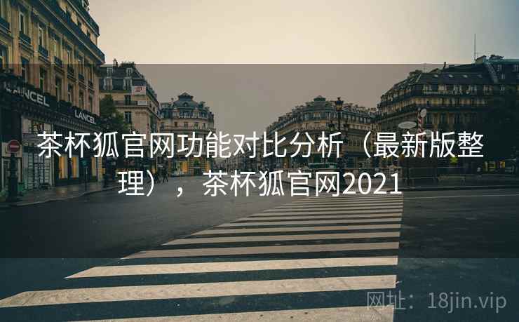 茶杯狐官网功能对比分析(最新版整理),茶杯狐官网2021 茶杯狐官网功能对比分析(最新版整理),茶杯狐官网2021
